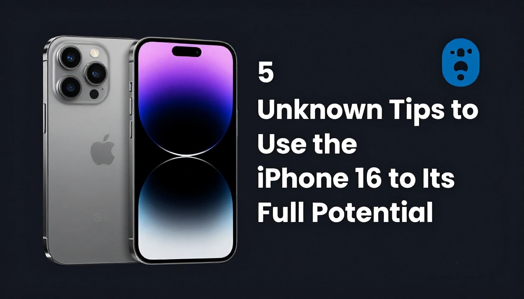 iPhone 16 E’yi Tam Potansiyeliyle Kullanmak İçin 5 Bilinmeyen İpuçları*