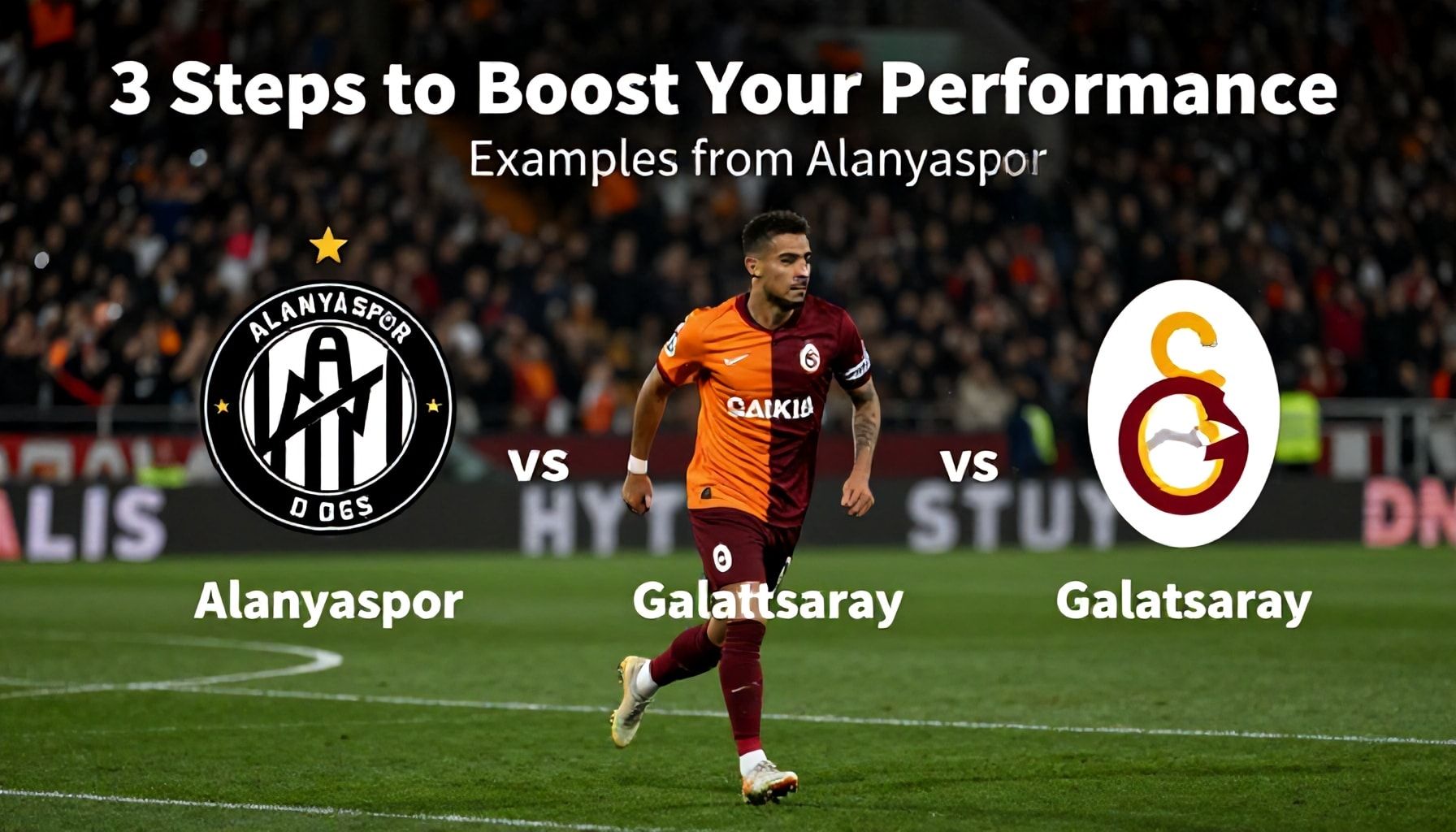 Saha Performansınızı Artırmak İçin 3 Adım: Alanyaspor ve Galatasaray'ın Örnekleri*