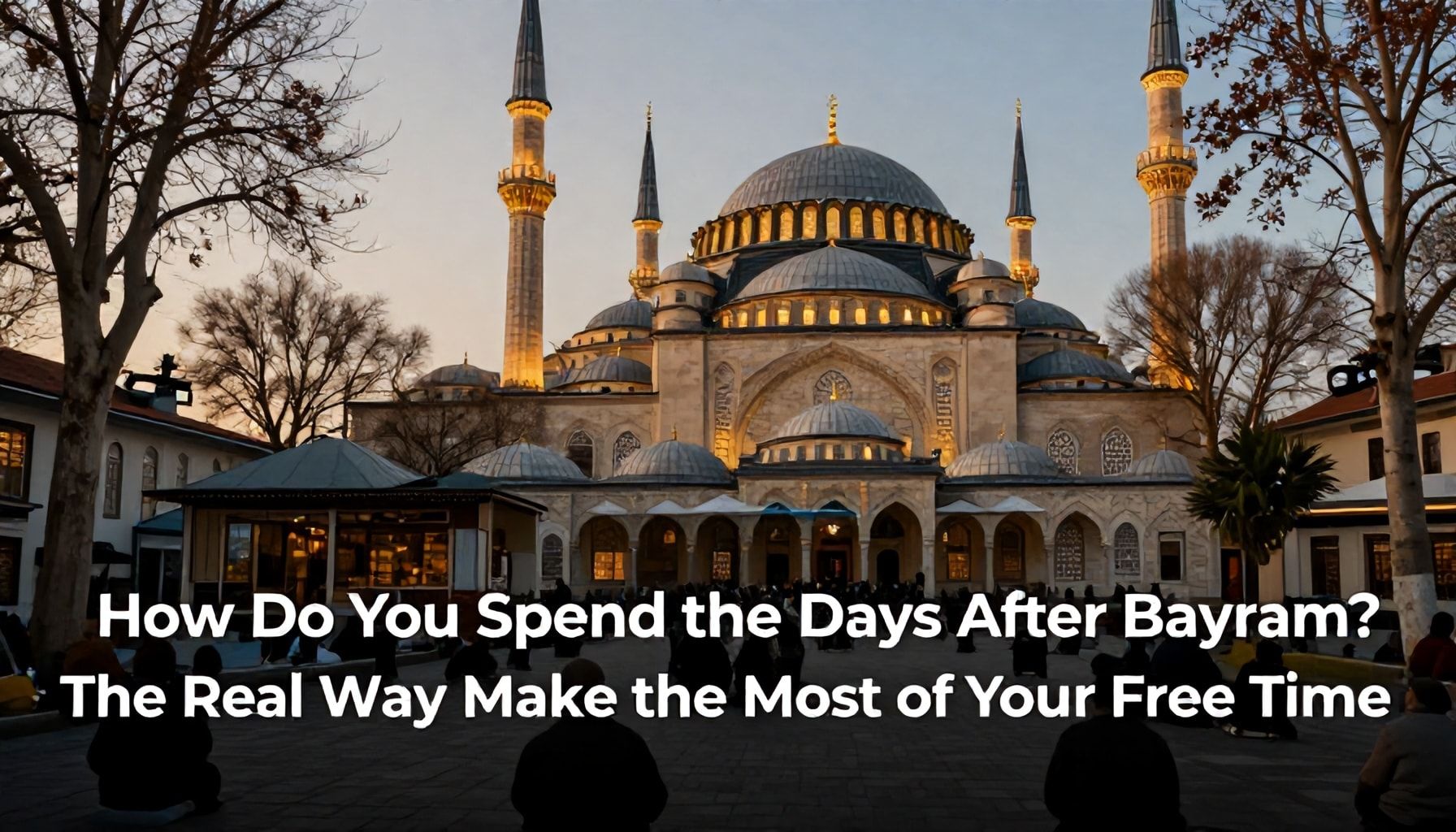 Bayramdan Kalan Günleri Nasıl Kullanırsınız? Boş Zamanınızı Verimli Harcamanızın Gerçek Yolu*