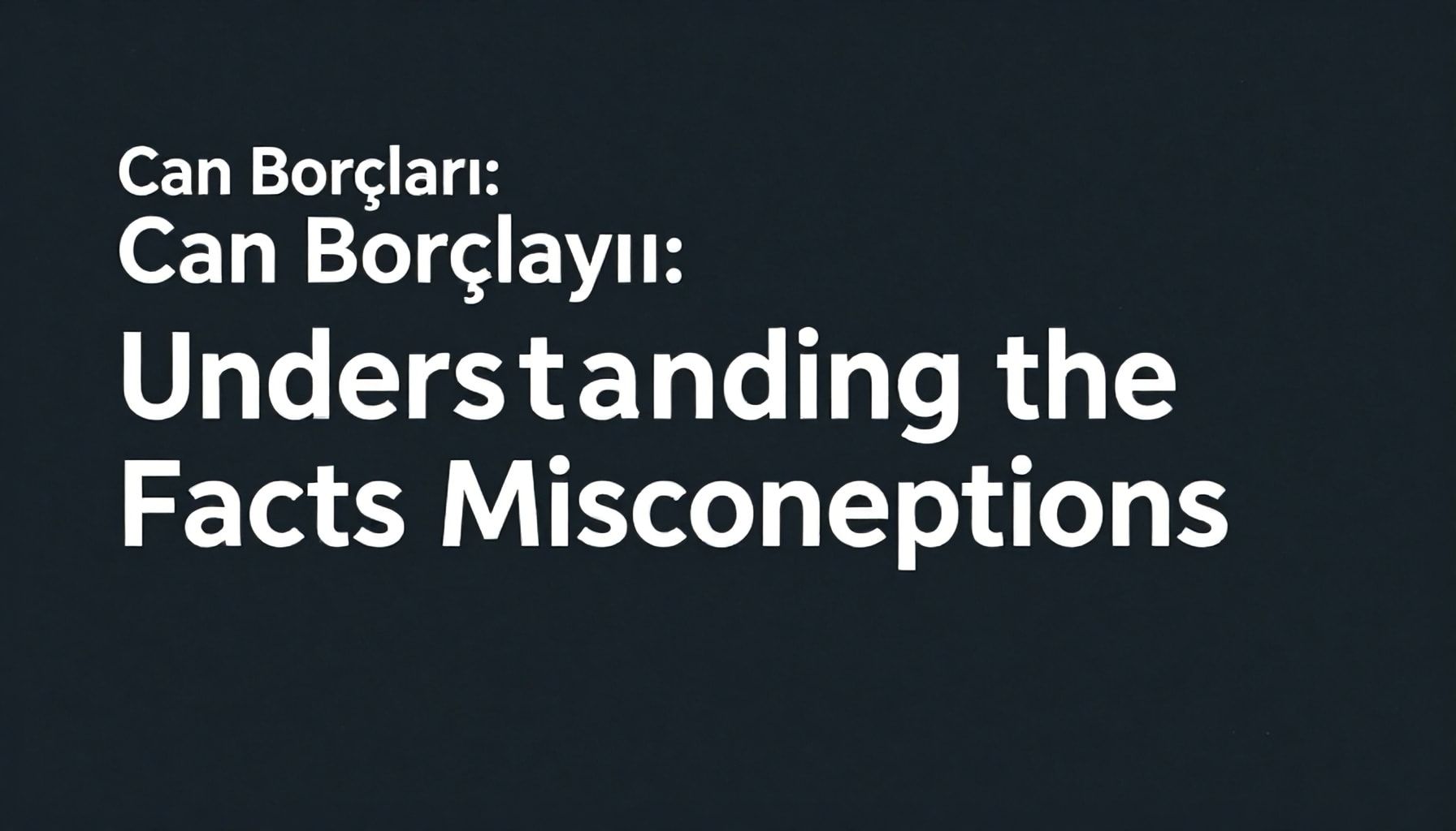Can Borçları: Gerçekleri ve Yanlış Anlamalarınızı Açıkla*