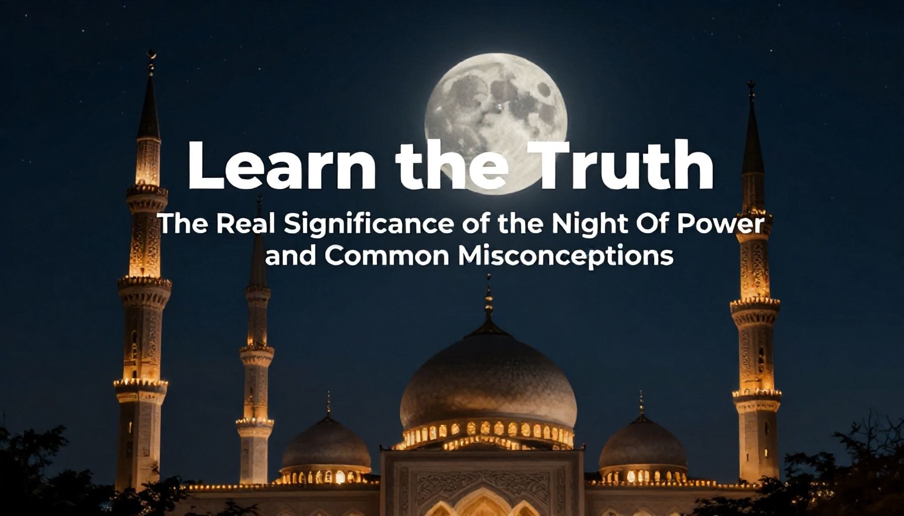 Gerçeği Öğrenin: Kadir Gecesi'nin Gerçekteki Önemi ve Yanlış Anlaşılmalar*