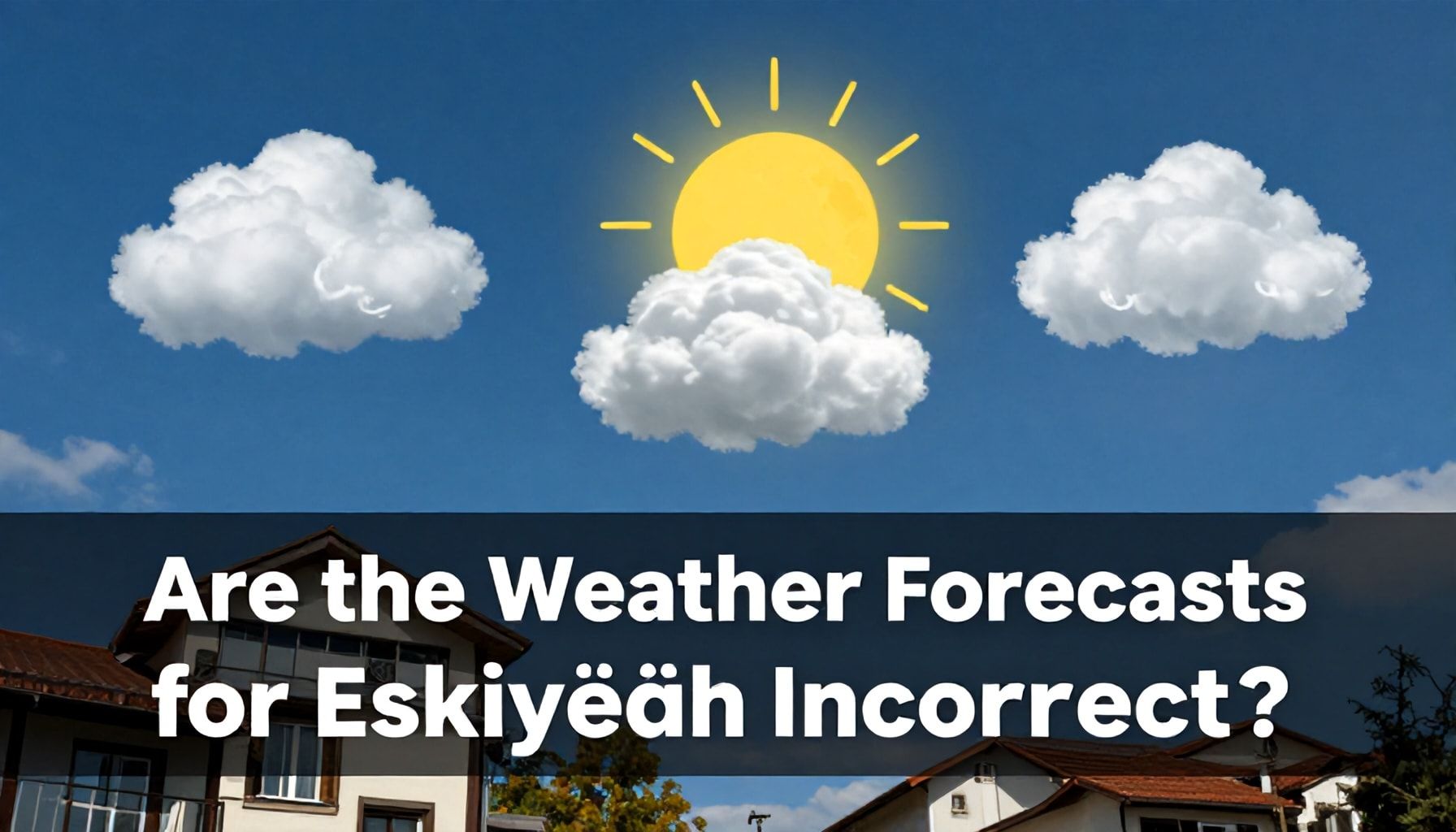 Eskişehir’in Hava Durumu Tahminleri Hatalı Mı? Gerçekten Öğrenin*