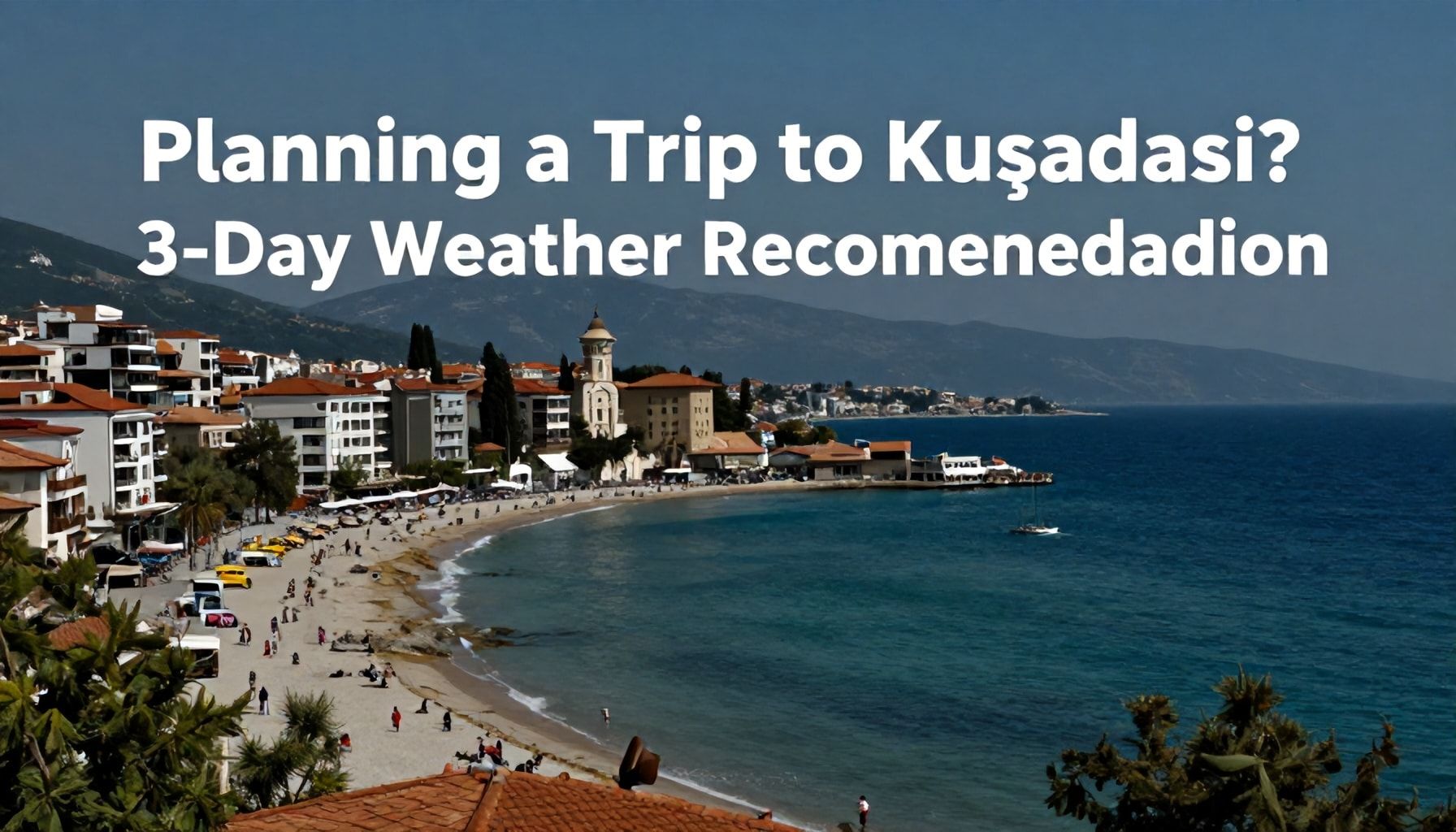 Kuşadası'ya Yolculuk Planlıyorsunuz? 3 Günlük Hava Durumu Önerisi*