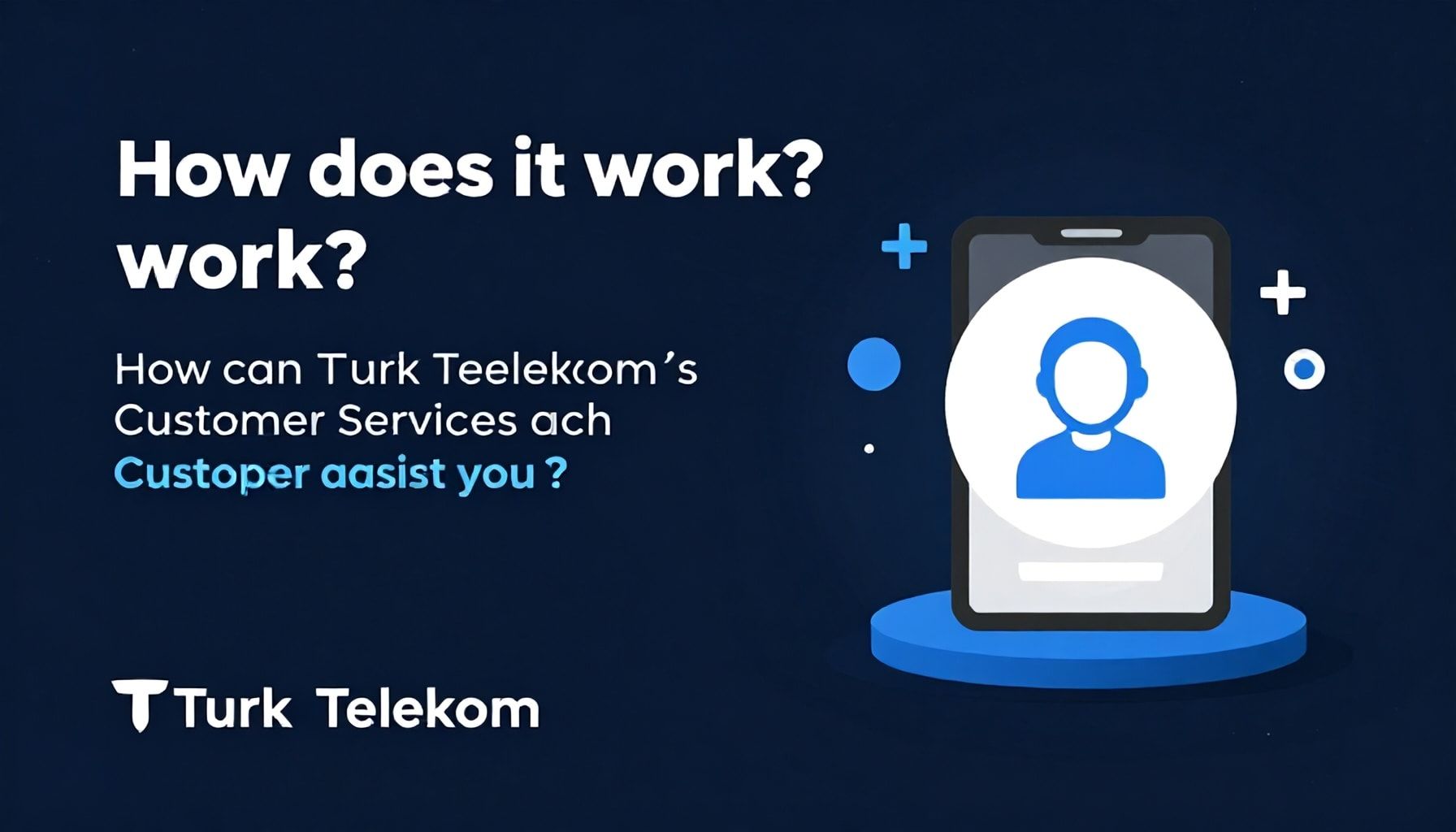 Nasıl Çalışır? Turk Telekom'un Müşteri Hizmetleri Sizi Nasıl Yardım Ediyor?*