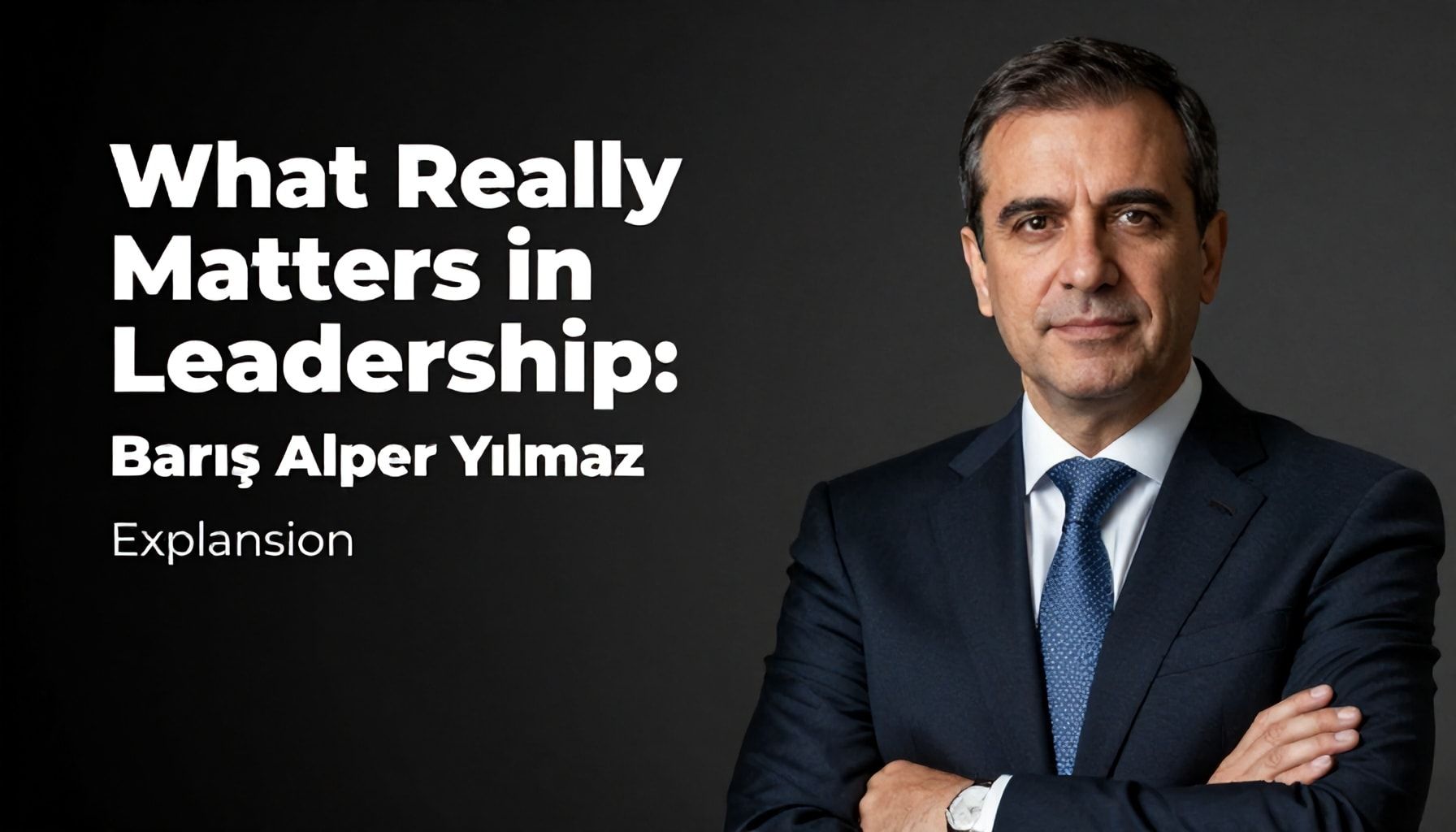 Liderlikte Gerçekten Önemli Olan Şey: Barış Alper Yılmaz'ın Açıklaması*