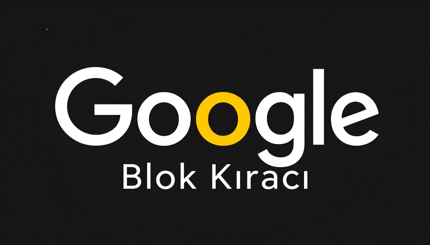 The Truth About Google Blok Kırıcı: Güvenli mi? Nasıl Çalışır?* – Gerçekleri Öğrenin