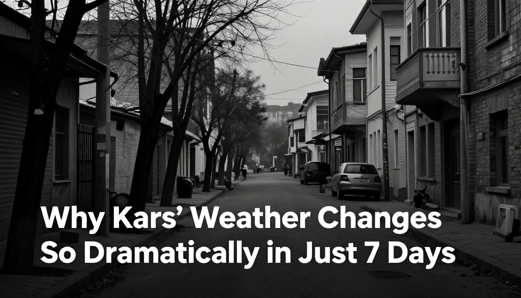 Why Kars’ Weather Changes So Dramatically in Just 7 Days*